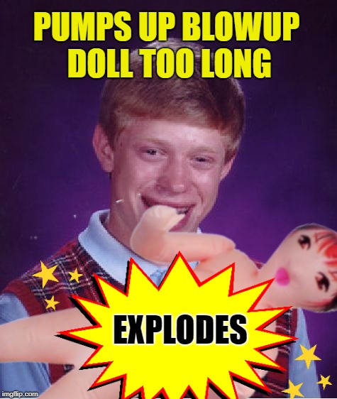 PUMPS UP BLOWUP DOLL TOO LONG EXPLODES | made w/ Imgflip meme maker