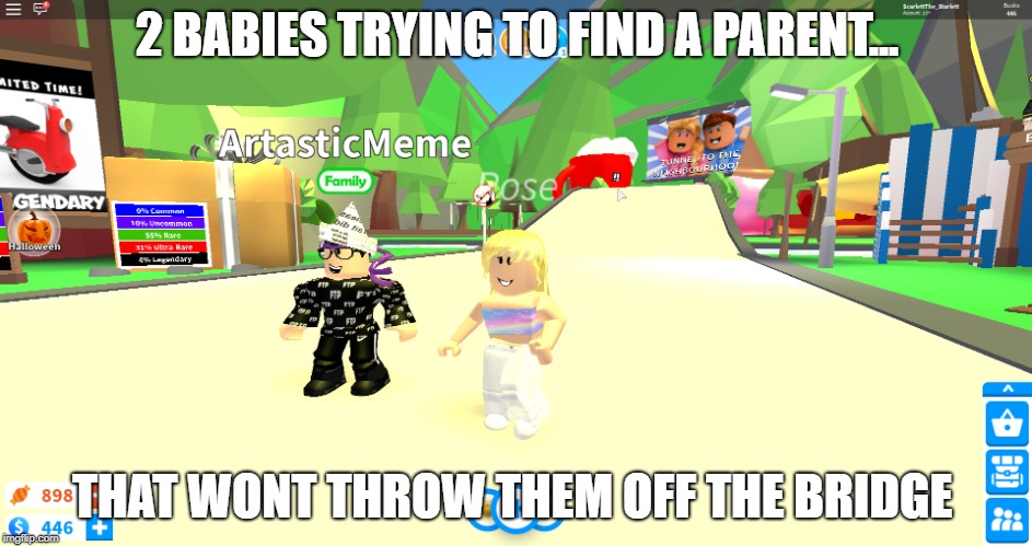 Adopt me
 | 2 BABIES TRYING TO FIND A PARENT... THAT WONT THROW THEM OFF THE BRIDGE | image tagged in roblox,roblox meme,roblox triggered | made w/ Imgflip meme maker