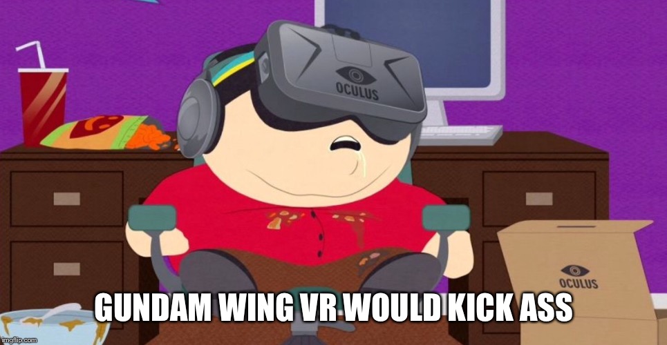 GUNDAM WING VR WOULD KICK ASS | made w/ Imgflip meme maker