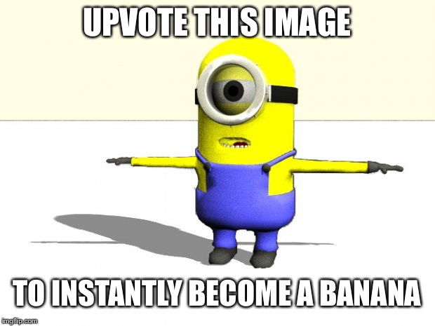 minion t pose | UPVOTE THIS IMAGE; TO INSTANTLY BECOME A BANANA | image tagged in minion t pose,funny memes,funny,t pose,banana,minion | made w/ Imgflip meme maker