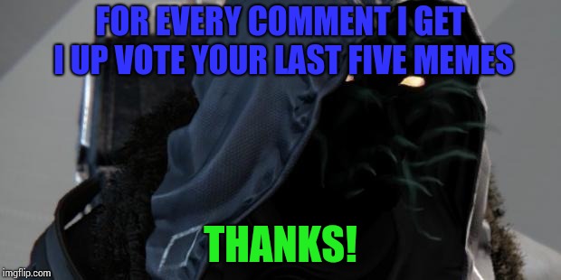 Destiny Xur | FOR EVERY COMMENT I GET I UP VOTE YOUR LAST FIVE MEMES; THANKS! | image tagged in destiny xur | made w/ Imgflip meme maker