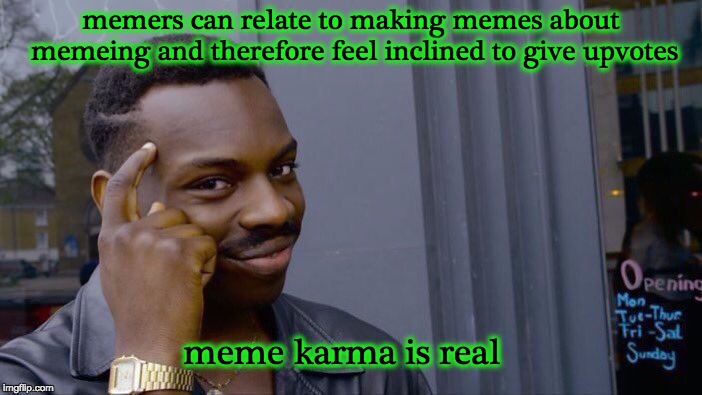 Roll Safe Think About It Meme | memers can relate to making memes about memeing and therefore feel inclined to give upvotes; meme karma is real | image tagged in memes,roll safe think about it | made w/ Imgflip meme maker