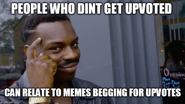 Roll Safe Think About It Meme | PEOPLE WHO DINT GET UPVOTED CAN RELATE TO MEMES BEGGING FOR UPVOTES | image tagged in memes,roll safe think about it | made w/ Imgflip meme maker