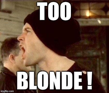 TOO BLONDE ! | made w/ Imgflip meme maker