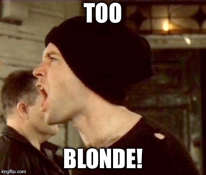 TOO BLONDE! | made w/ Imgflip meme maker