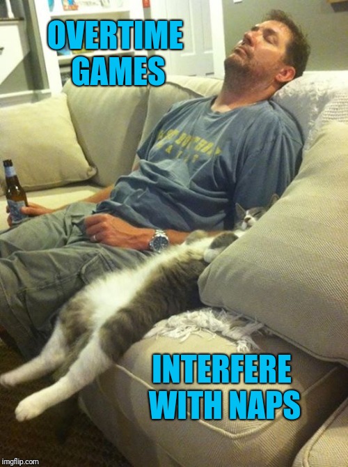 man and cat | OVERTIME GAMES; INTERFERE WITH NAPS | image tagged in man and cat | made w/ Imgflip meme maker