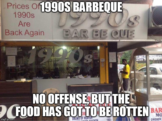 rotten food | 1990S BARBEQUE; NO OFFENSE, BUT THE FOOD HAS GOT TO BE ROTTEN | image tagged in ads,restaurant,1990s,food | made w/ Imgflip meme maker