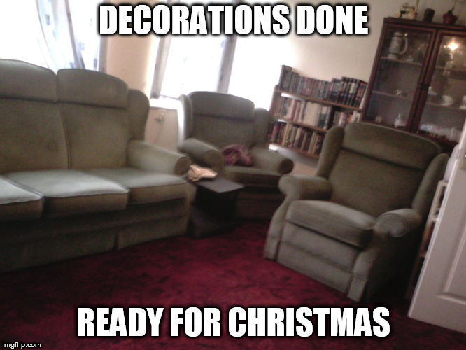 Three piece..jpg | DECORATIONS DONE; READY FOR CHRISTMAS | image tagged in three piecejpg | made w/ Imgflip meme maker