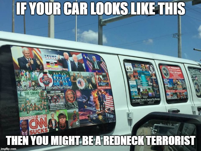 Redneck Terrorist | IF YOUR CAR LOOKS LIKE THIS; THEN YOU MIGHT BE A REDNECK TERRORIST | image tagged in bomb makers van,terrorist,redneck,midterm bomber,jeff foxworthy | made w/ Imgflip meme maker