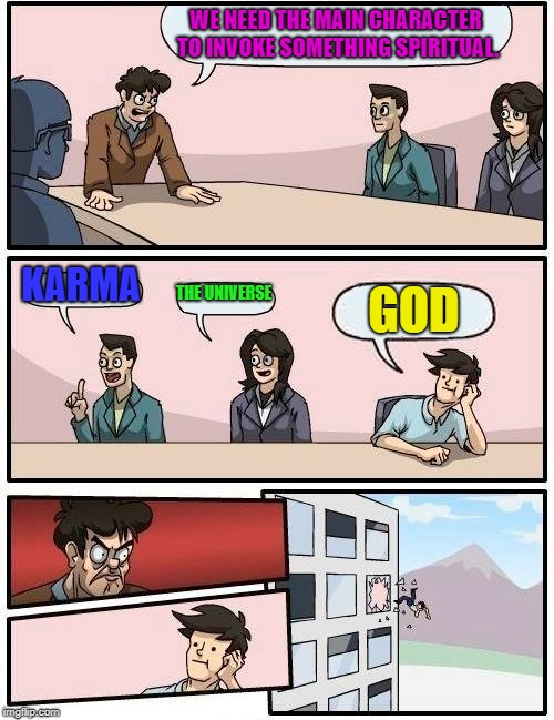 That's Hollywood, for you. | WE NEED THE MAIN CHARACTER TO INVOKE SOMETHING SPIRITUAL. KARMA; THE UNIVERSE; GOD | image tagged in memes,boardroom meeting suggestion,god,hollywood,movies | made w/ Imgflip meme maker
