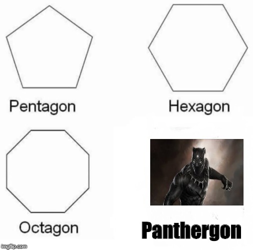 Pentagon Hexagon Octagon Meme | Panthergon | image tagged in pentagon hexagon octagon | made w/ Imgflip meme maker