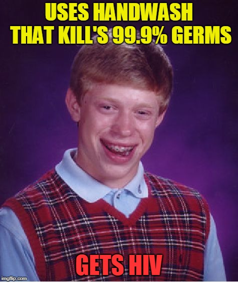 Bad Luck Brian | USES HANDWASH THAT KILL'S 99.9% GERMS; GETS HIV | image tagged in memes,bad luck brian | made w/ Imgflip meme maker