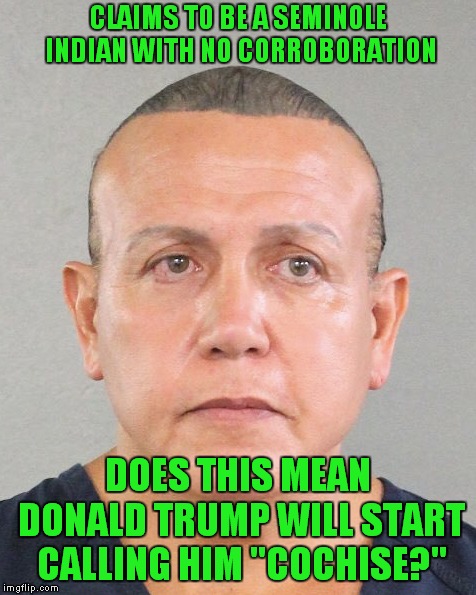 1/1024th? So You're Tellin' Me There's A Chance? | CLAIMS TO BE A SEMINOLE INDIAN WITH NO CORROBORATION; DOES THIS MEAN DONALD TRUMP WILL START CALLING HIM "COCHISE?" | image tagged in cesar sayoc,donald trump | made w/ Imgflip meme maker