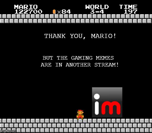 This is done in fun... so to speak :-) | THANK YOU, MARIO! BUT THE GAMING MEMES ARE IN ANOTHER STREAM! | image tagged in memes,thank you mario,but our princess is in another castle,imgflip humor,meme stream,gaming | made w/ Imgflip meme maker