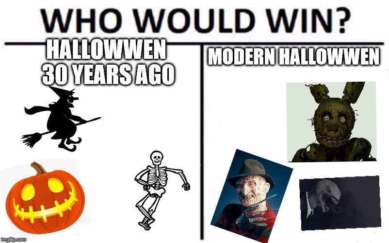 old halloween vs halloween today | MODERN HALLOWWEN; HALLOWWEN 30 YEARS AGO | image tagged in memes,who would win,halloween,halloween fight | made w/ Imgflip meme maker