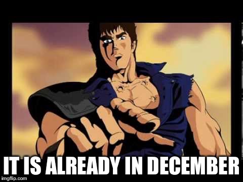 You are already dead | IT IS ALREADY IN DECEMBER | image tagged in you are already dead | made w/ Imgflip meme maker