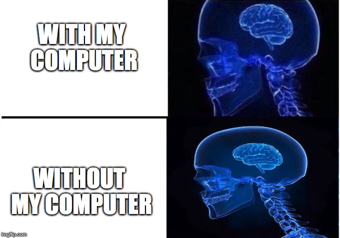 even with or withoutim still dumb as f*ck | WITH MY COMPUTER; WITHOUT MY COMPUTER | image tagged in expanding brain,memes | made w/ Imgflip meme maker