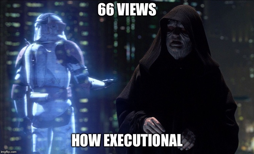 Execute Order 66 | 66 VIEWS HOW EXECUTIONAL | image tagged in execute order 66 | made w/ Imgflip meme maker