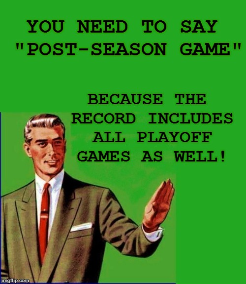 YOU NEED TO SAY "POST-SEASON GAME" BECAUSE THE RECORD INCLUDES ALL PLAYOFF GAMES AS WELL! | made w/ Imgflip meme maker