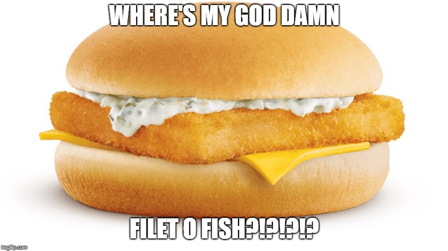 Filet O Fish | WHERE'S MY GOD DAMN; FILET O FISH?!?!?!? | image tagged in filet o fish | made w/ Imgflip meme maker