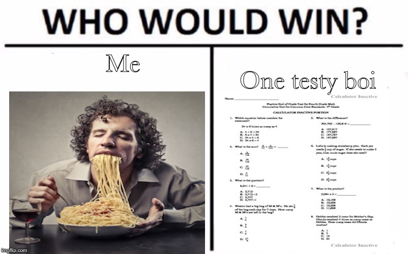 Who Would Win? | Me; One testy boi | image tagged in memes,who would win | made w/ Imgflip meme maker