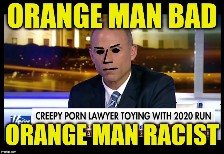 ORANGE MAN BAD; ORANGE MAN RACIST | image tagged in donald trump,michael avenatti,npc,president cheeto,butthurt liberals | made w/ Imgflip meme maker