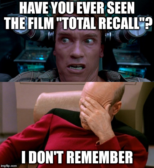 I think it was on TV in the background while I was doing something else... | HAVE YOU EVER SEEN THE FILM "TOTAL RECALL"? I DON'T REMEMBER | image tagged in arnold schwarzenegger,captain picard facepalm,humor,films,total recall,sci-fi | made w/ Imgflip meme maker
