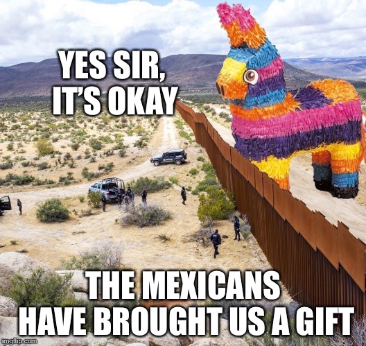 Beware of Greeks bearing gifts | YES SIR, IT’S OKAY; THE MEXICANS HAVE BROUGHT US A GIFT | image tagged in trojan pinata,trojan horse,illegal immigration,memes | made w/ Imgflip meme maker
