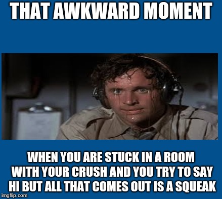 blue | THAT AWKWARD MOMENT; WHEN YOU ARE STUCK IN A ROOM WITH YOUR CRUSH AND YOU TRY TO SAY HI BUT ALL THAT COMES OUT IS A SQUEAK | image tagged in blue | made w/ Imgflip meme maker