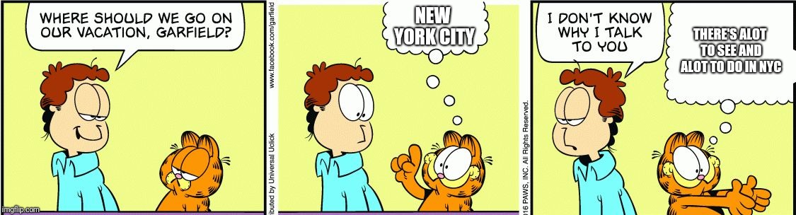 Garfield comic vacation | NEW YORK CITY; THERE'S ALOT TO SEE AND ALOT TO DO IN NYC | image tagged in garfield comic vacation,memes | made w/ Imgflip meme maker