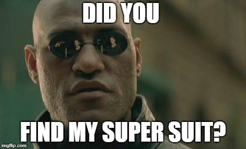 Matrix Morpheus | DID YOU; FIND MY SUPER SUIT? | image tagged in memes,matrix morpheus | made w/ Imgflip meme maker