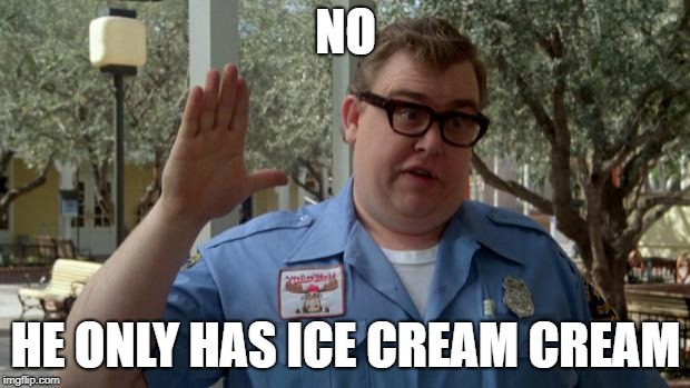 John Candy - Closed | NO HE ONLY HAS ICE CREAM CREAM | image tagged in john candy - closed | made w/ Imgflip meme maker