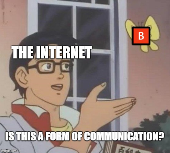 Is This A Pigeon Meme | 🅱️; THE INTERNET; IS THIS A FORM OF COMMUNICATION? | image tagged in memes,is this a pigeon | made w/ Imgflip meme maker