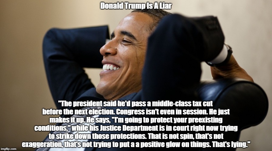 Donald Trump Is A Liar "The president said he'd pass a middle-class tax cut before the next election. Congress isn't even in session. He jus | made w/ Imgflip meme maker