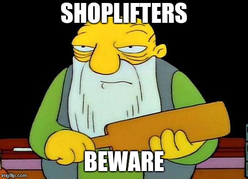 That's a paddlin' | SHOPLIFTERS; BEWARE | image tagged in memes,that's a paddlin' | made w/ Imgflip meme maker