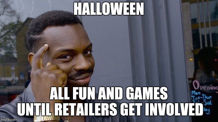 Roll Safe Think About It Meme | HALLOWEEN ALL FUN AND GAMES UNTIL RETAILERS GET INVOLVED | image tagged in memes,roll safe think about it | made w/ Imgflip meme maker