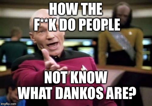 Dankos?!!! | HOW THE F**K DO PEOPLE; NOT KNOW WHAT DANKOS ARE? | image tagged in memes,picard wtf,dankos | made w/ Imgflip meme maker