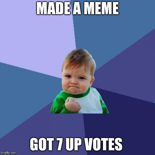 Success Kid Meme | MADE A MEME; GOT 7 UP VOTES | image tagged in memes,success kid | made w/ Imgflip meme maker