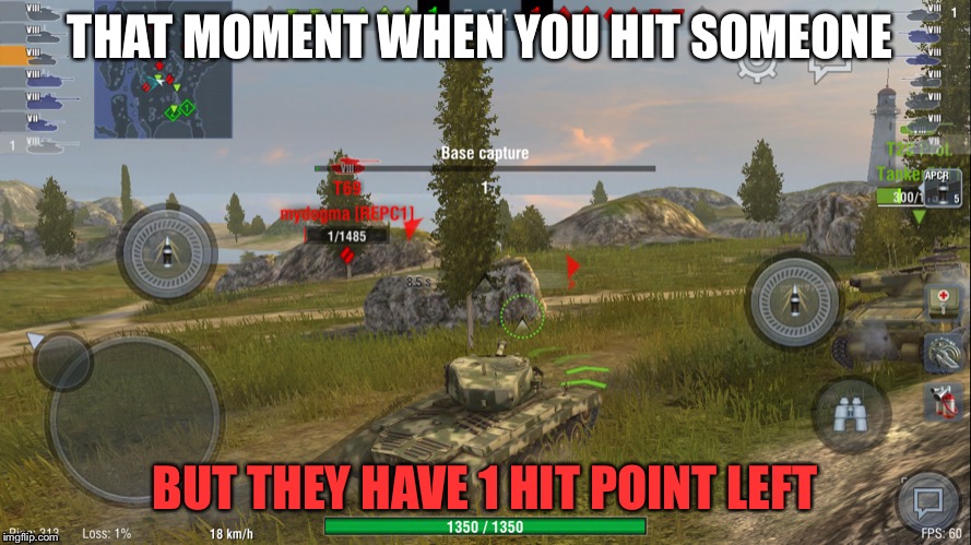 Seriously?! | THAT MOMENT WHEN YOU HIT SOMEONE; BUT THEY HAVE 1 HIT POINT LEFT | image tagged in world of tanks,tanks | made w/ Imgflip meme maker