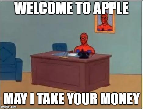 Spiderman Computer Desk Meme | WELCOME TO APPLE; MAY I TAKE YOUR MONEY | image tagged in memes,spiderman computer desk,spiderman | made w/ Imgflip meme maker