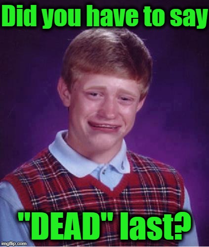 shrug | Did you have to say "DEAD" last? | image tagged in shrug | made w/ Imgflip meme maker