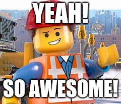 Lego Movie Emmet | YEAH! SO AWESOME! | image tagged in lego movie emmet | made w/ Imgflip meme maker