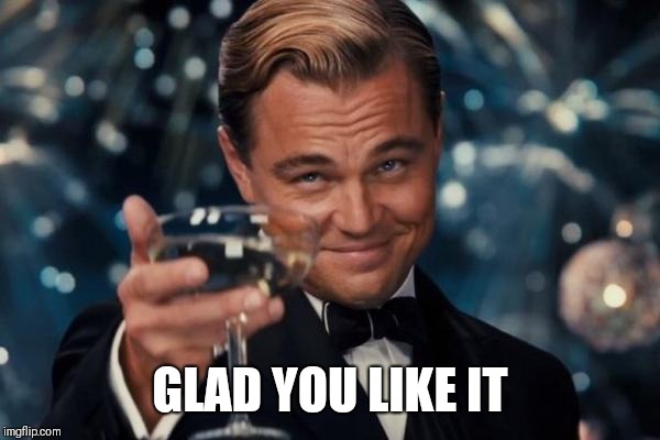 Leonardo Dicaprio Cheers Meme | GLAD YOU LIKE IT | image tagged in memes,leonardo dicaprio cheers | made w/ Imgflip meme maker