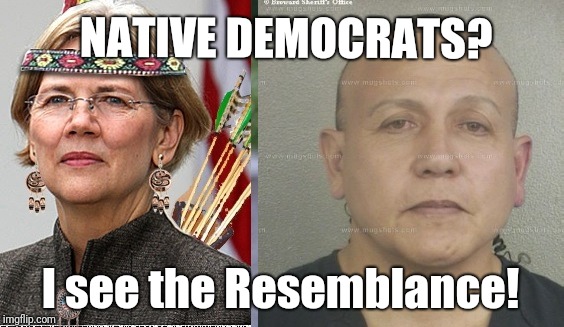 I completely see the Resemblance!! #NativeDemocrats #WalkAway | NATIVE DEMOCRATS? I see the Resemblance! | image tagged in pocahontas,elizabeth warren,native american,democrats,fake people,just walk away | made w/ Imgflip meme maker