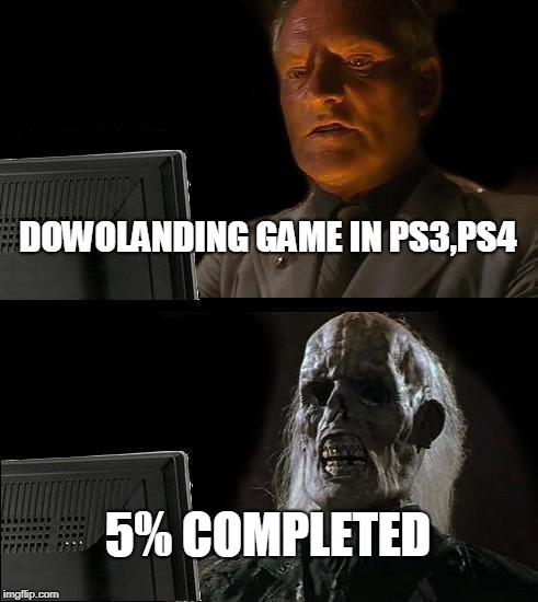 I'll Just Wait Here Meme | DOWOLANDING GAME IN PS3,PS4; 5% COMPLETED | image tagged in memes,ill just wait here | made w/ Imgflip meme maker