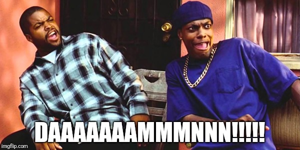 Friday Daaaaaamn | DAAAAAAAMMMNNN!!!!! | image tagged in friday daaaaaamn | made w/ Imgflip meme maker