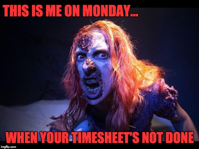 Halloween timesheet reminder | THIS IS ME ON MONDAY... WHEN YOUR TIMESHEET'S NOT DONE | image tagged in halloween timesheet reminder,timesheet meme,timesheet reminder | made w/ Imgflip meme maker