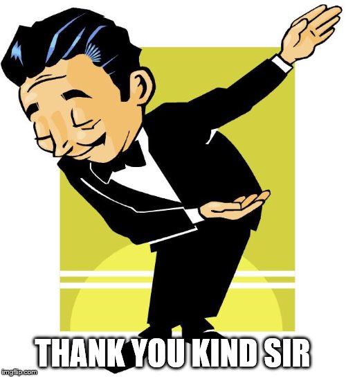 Take a bow | THANK YOU KIND SIR | image tagged in take a bow | made w/ Imgflip meme maker