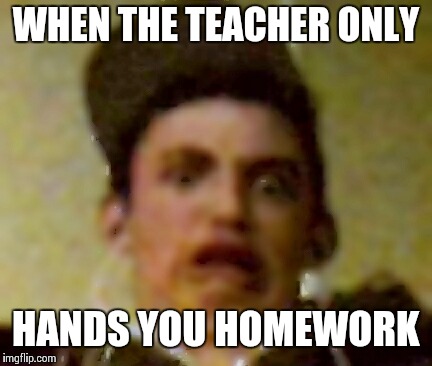 WHEN THE TEACHER ONLY; HANDS YOU HOMEWORK | image tagged in ethan and brody | made w/ Imgflip meme maker