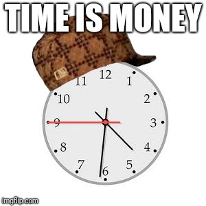Scumbag Daylight Savings Time | TIME IS MONEY | image tagged in memes,scumbag daylight savings time | made w/ Imgflip meme maker